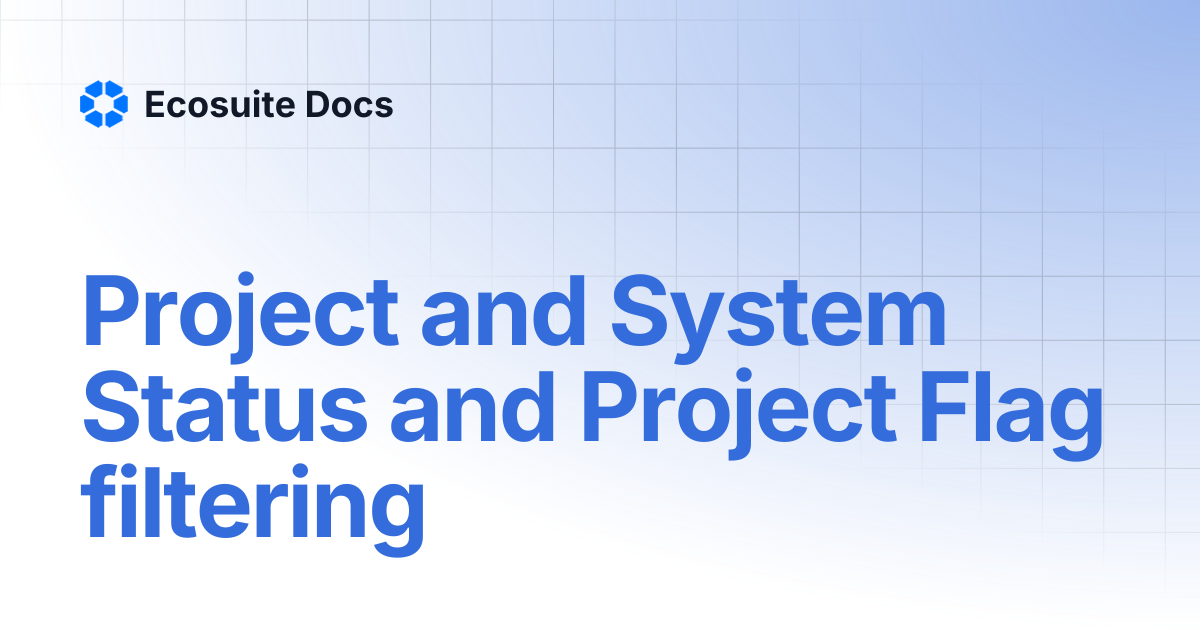 Project and System Status and Project Flag filtering | Ecosuite Docs