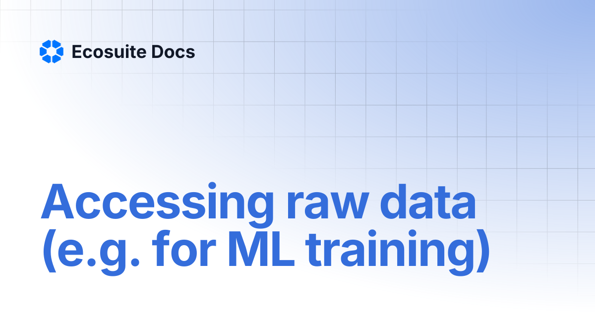 Accessing raw data (e.g. for ML training) | Ecosuite Docs